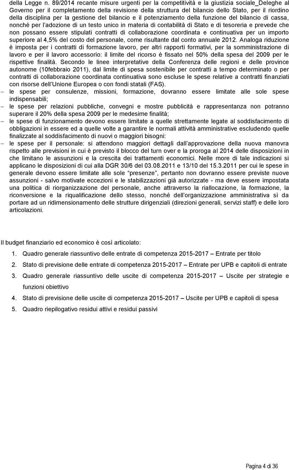 disciplina per la gestione del bilancio e il potenziamento della funzione del bilancio di cassa, nonché per l adozione di un testo unico in materia di contabilità di Stato e di tesoreria e prevede