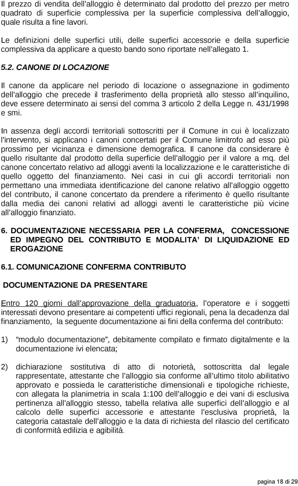 CANONE DI LOCAZIONE Il canone da applicare nel periodo di locazione o assegnazione in godimento dell alloggio che precede il trasferimento della proprietà allo stesso all inquilino, deve essere