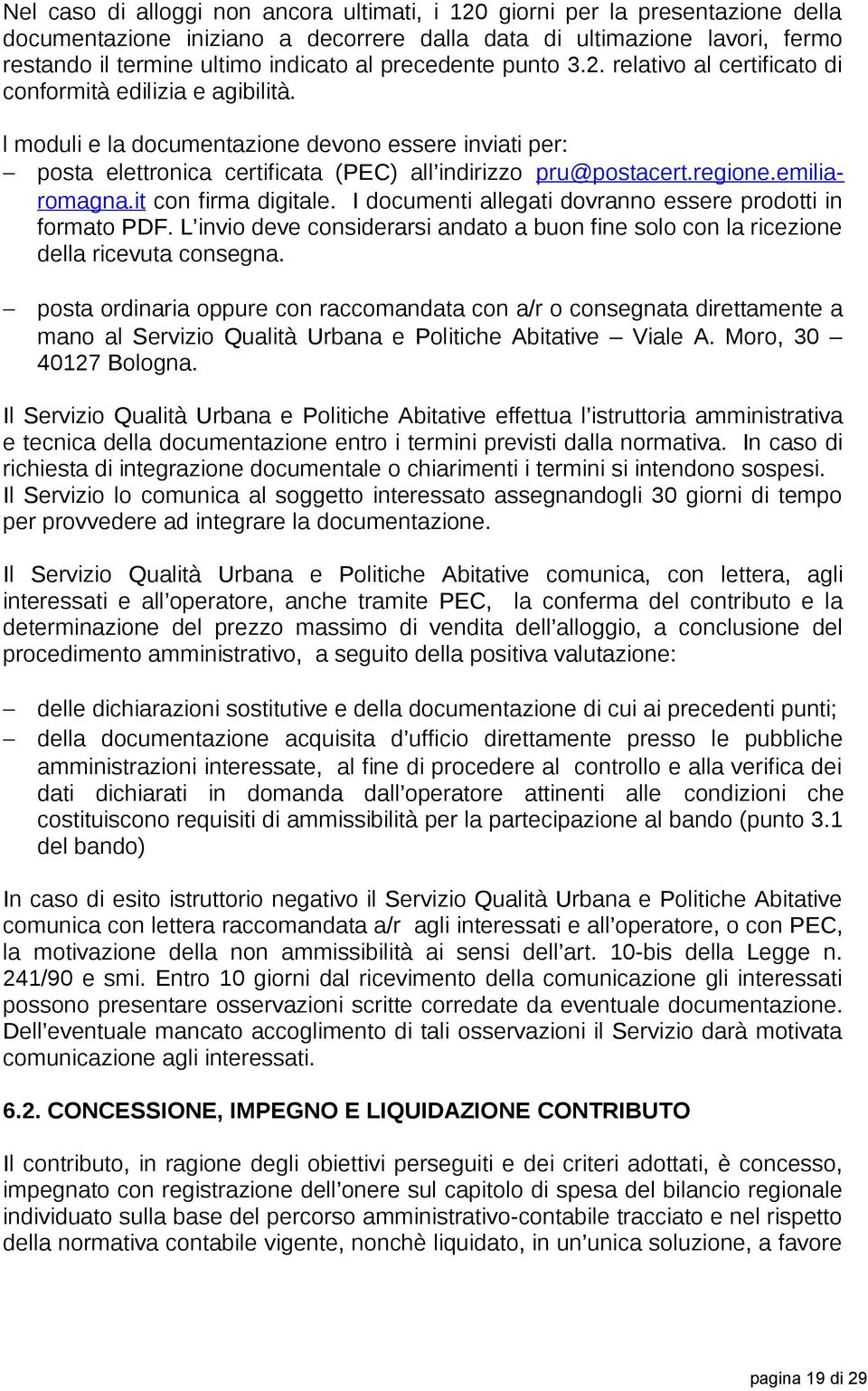 l moduli e la documentazione devono essere inviati per: posta elettronica certificata (PEC) all indirizzo pru@postacert.regione.emiliaromagna.it con firma digitale.