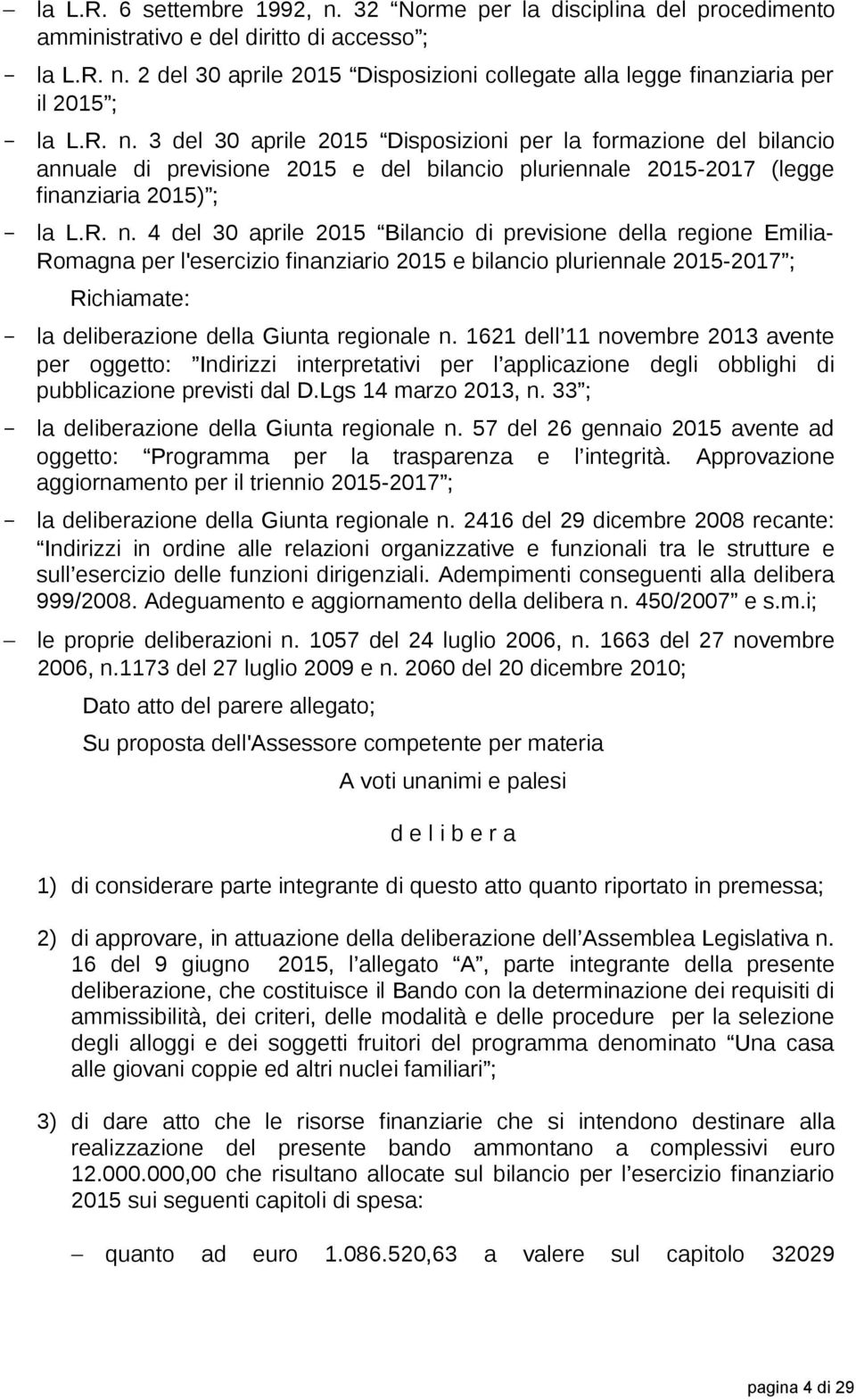 Bilancio di previsione della regione Emilia- Romagna per l'esercizio finanziario 2015 e bilancio pluriennale 2015-2017 ; Richiamate: - la deliberazione della Giunta regionale n.