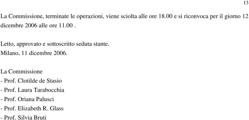 Milano, 11 dicembre 2006. La Commissione - Prof. Clotilde de Stasio - Prof.