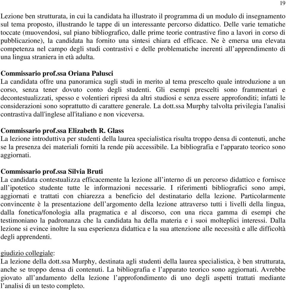 Ne è emersa una elevata competenza nel campo degli studi contrastivi e delle problematiche inerenti all apprendimento di una lingua straniera in età adulta. Commissario prof.