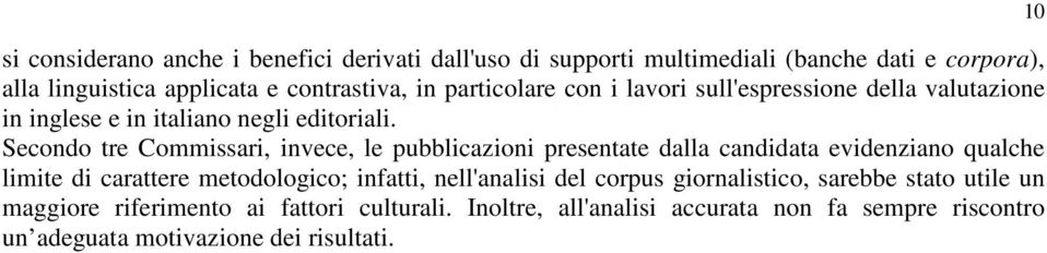 Secondo tre Commissari, invece, le pubblicazioni presentate dalla candidata evidenziano qualche limite di carattere metodologico; infatti,