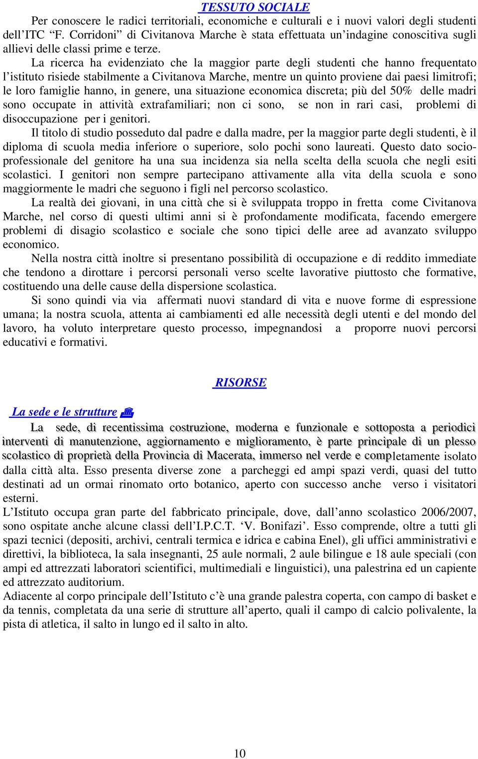 La ricerca ha evidenziato che la maggior parte degli studenti che hanno frequentato l istituto risiede stabilmente a Civitanova Marche, mentre un quinto proviene dai paesi limitrofi; le loro famiglie