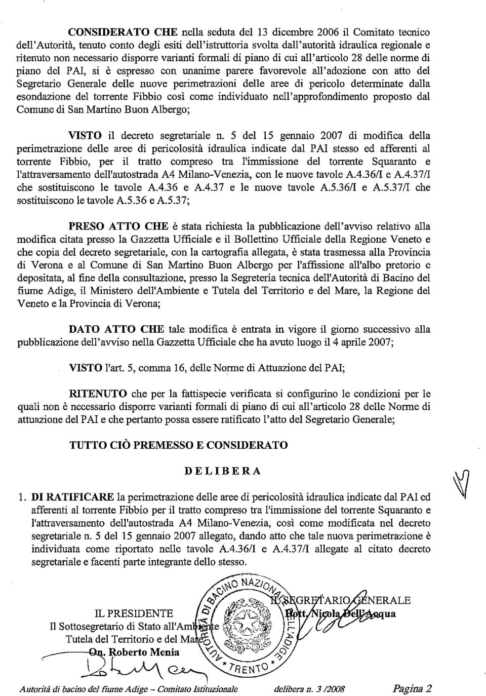 perimetrazioni delle aree di pericolo determinate dalla esondazione del torrente Fibbio così come individuato nell'approfondirnento proposto dal Comune di San Martino Buon Albergo; VISTO il decreto