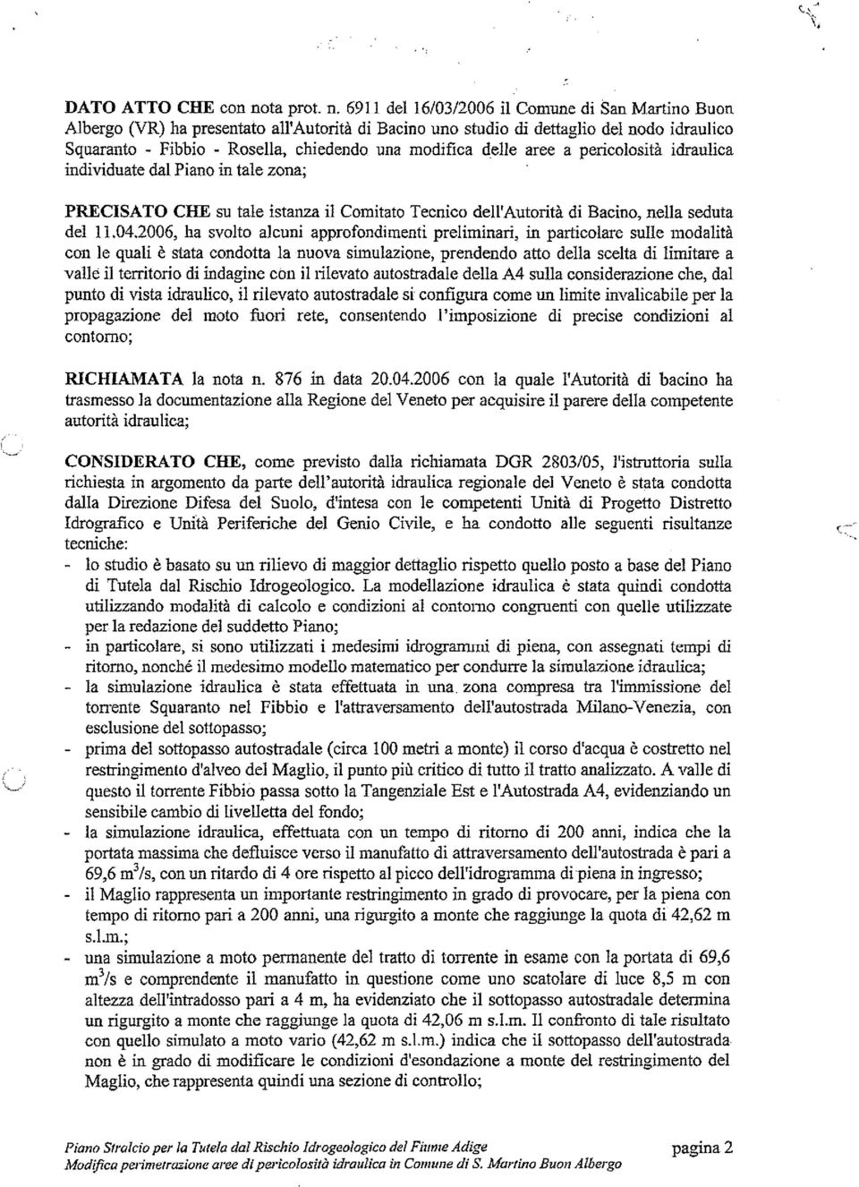 691 1 del 16/03/2006 il Comune di San Martiiio Buon Albergo (VR) ha presentato all'autorità di Bacino uno studio di dettaglio del nodo idraulico Squaranto - Fibbio - Rosella, chiedendo una modifica