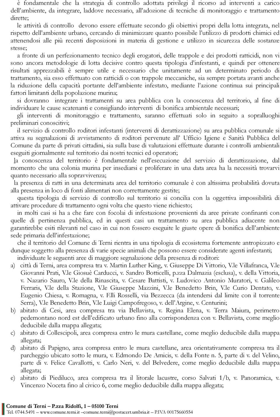 l utilizzo di prodotti chimici ed attenendosi alle più recenti disposizioni in materia di gestione e utilizzo in sicurezza delle sostanze stesse; a fronte di un perfezionamento tecnico degli