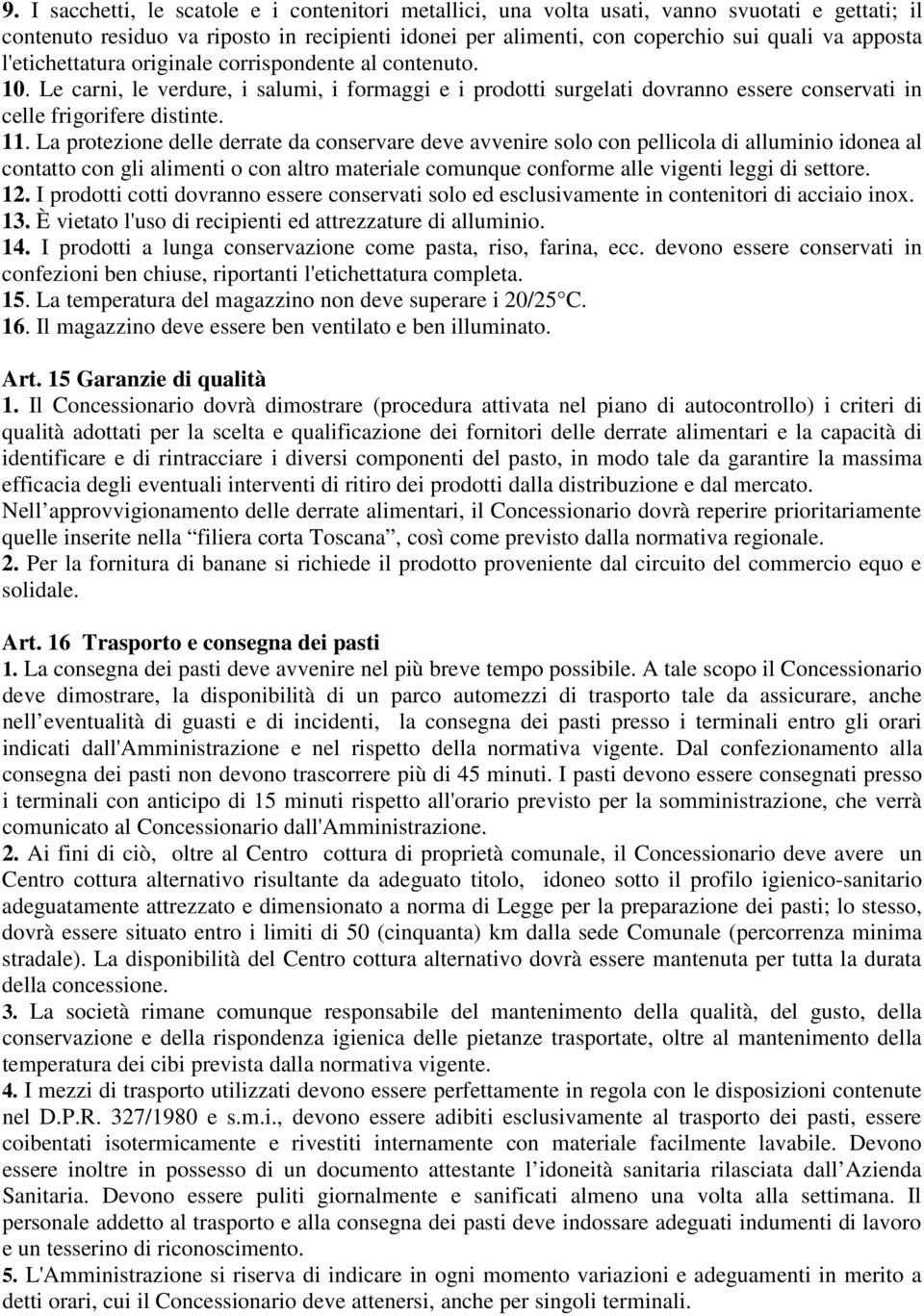 La protezione delle derrate da conservare deve avvenire solo con pellicola di alluminio idonea al contatto con gli alimenti o con altro materiale comunque conforme alle vigenti leggi di settore. 12.