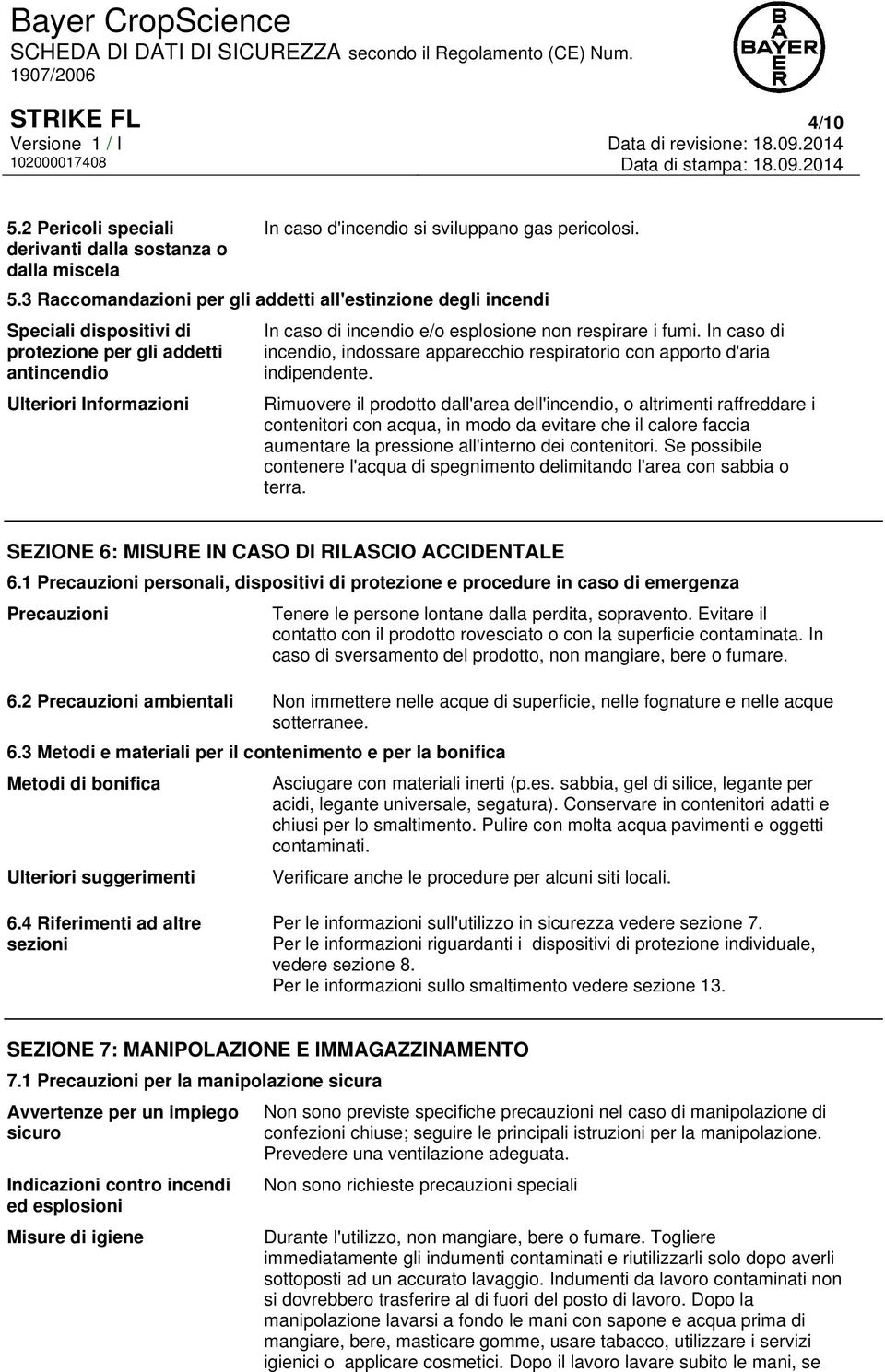 3 Raccomandazioni per gli addetti all'estinzione degli incendi Speciali dispositivi di protezione per gli addetti antincendio Ulteriori Informazioni In caso di incendio e/o esplosione non respirare i