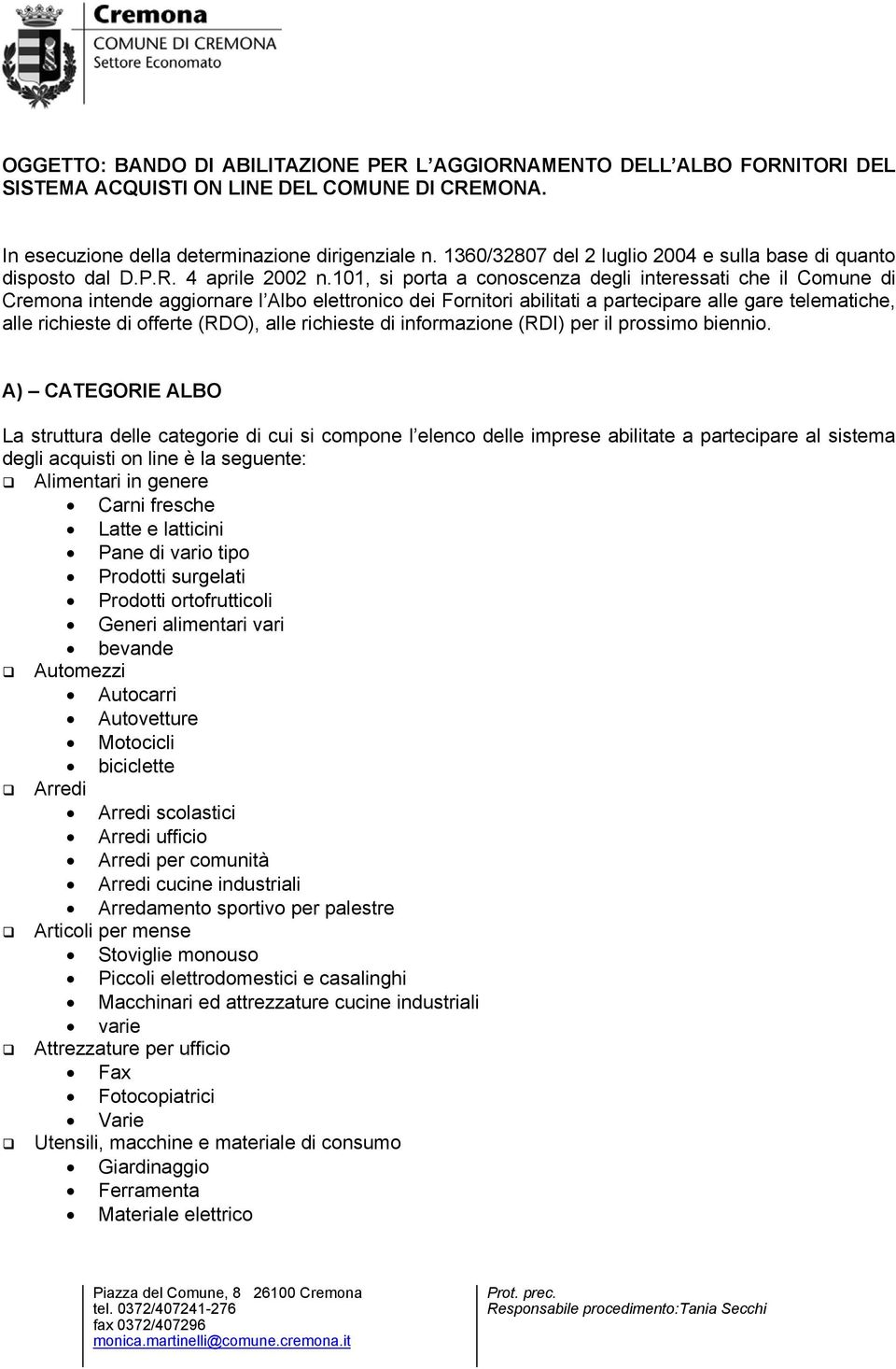 101, si porta a conoscenza degli interessati che il Comune di Cremona intende aggiornare l Albo elettronico dei Fornitori abilitati a partecipare alle gare telematiche, alle richieste di offerte