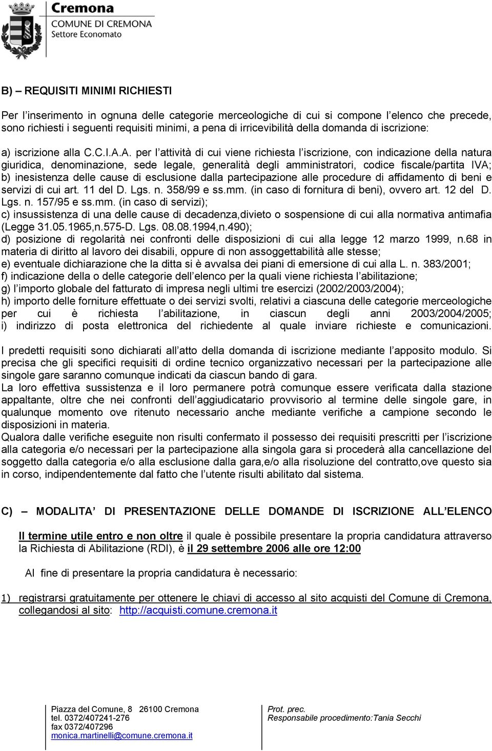 A. per l attività di cui viene richiesta l iscrizione, con indicazione della natura giuridica, denominazione, sede legale, generalità degli amministratori, codice fiscale/partita IVA; b) inesistenza