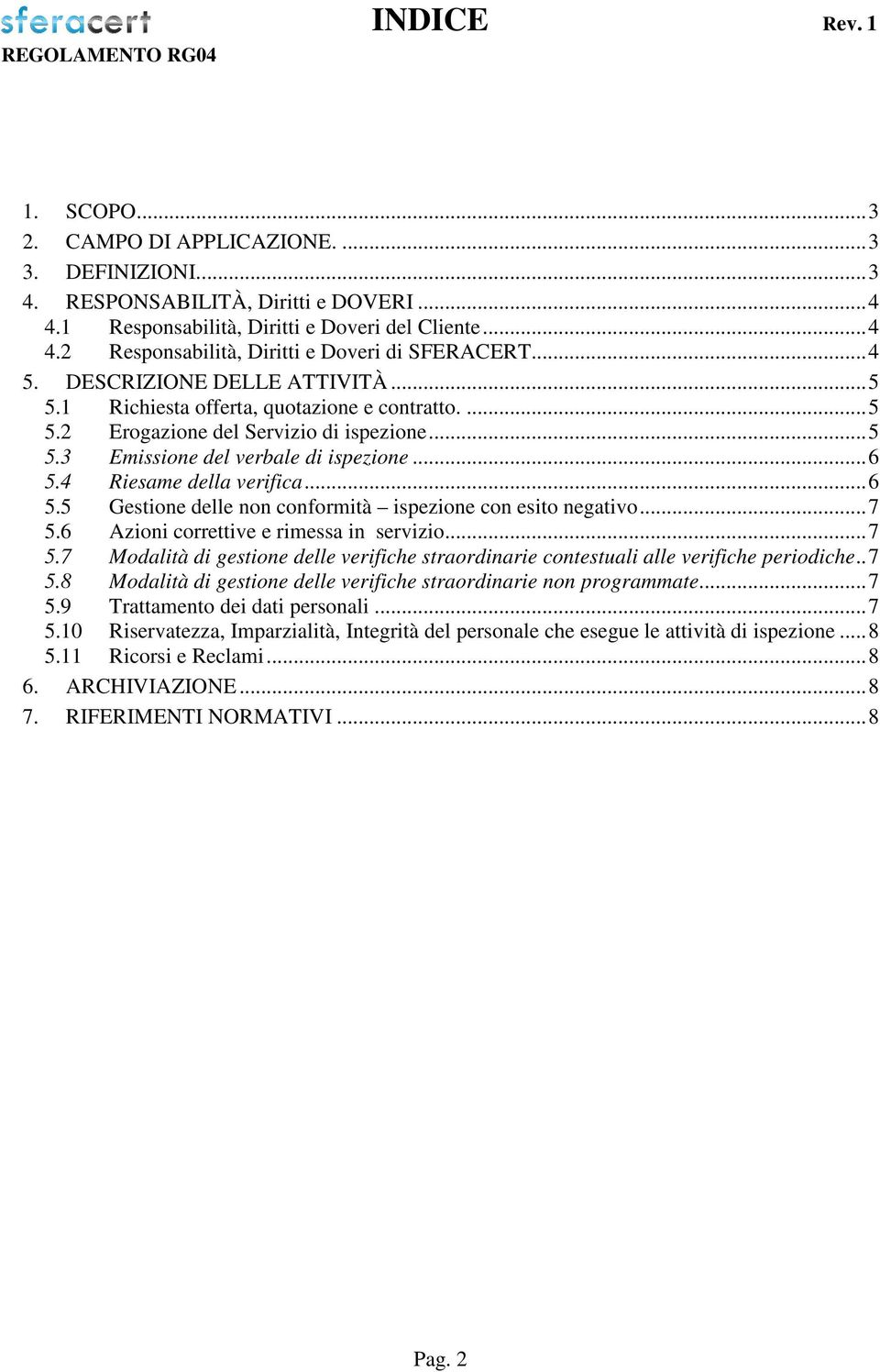 4 Riesame della verifica...6 5.5 Gestione delle non conformità ispezione con esito negativo...7 5.6 Azioni correttive e rimessa in servizio...7 5.7 Modalità di gestione delle verifiche straordinarie contestuali alle verifiche periodiche.