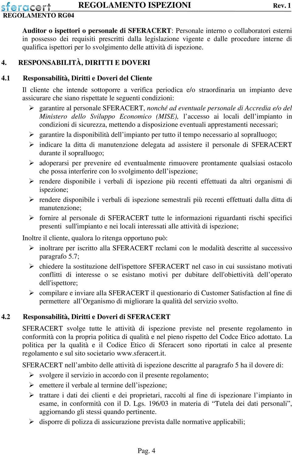 1 Responsabilità, Diritti e Doveri del Cliente Il cliente che intende sottoporre a verifica periodica e/o straordinaria un impianto deve assicurare che siano rispettate le seguenti condizioni: