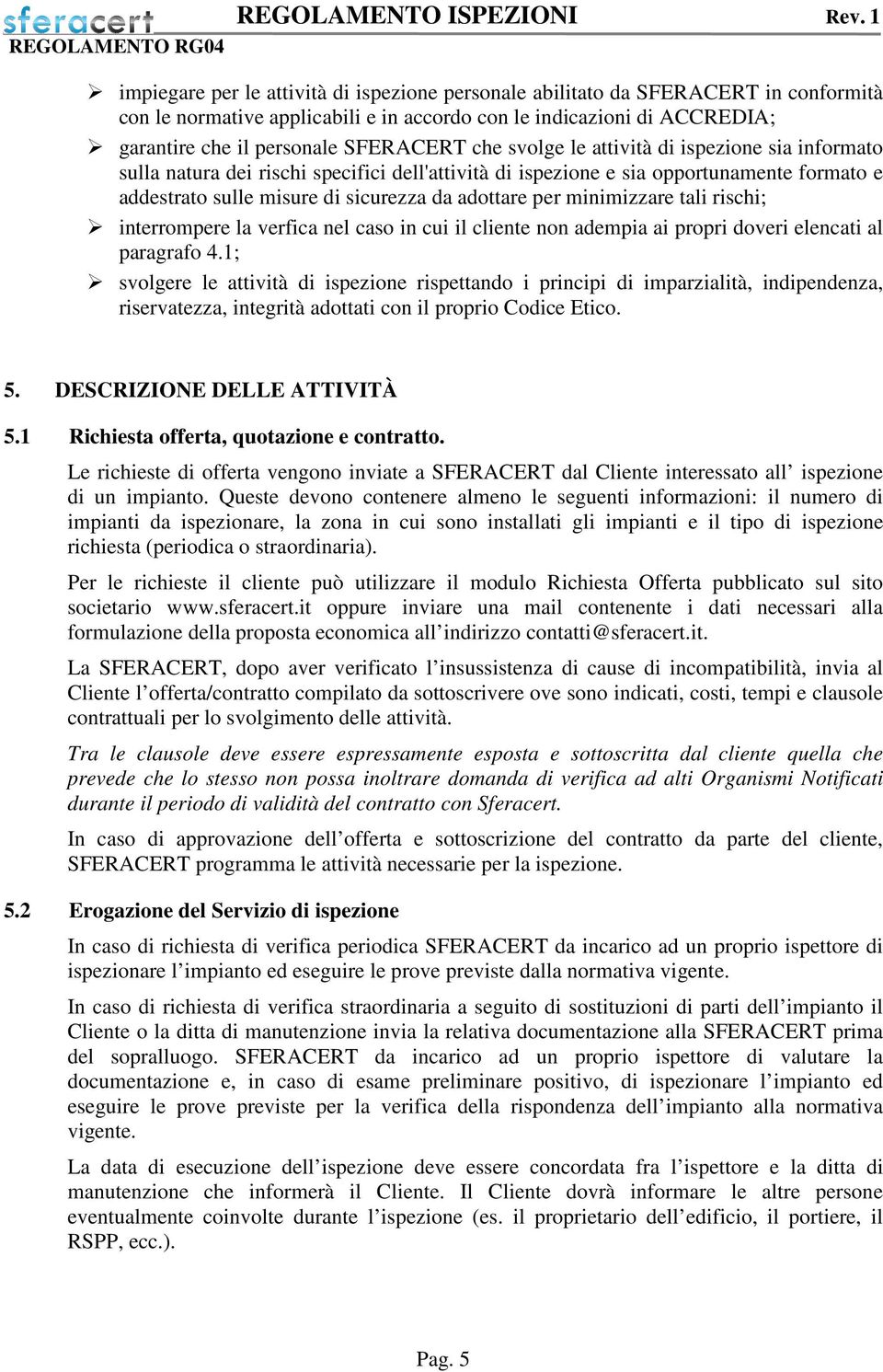 minimizzare tali rischi; interrompere la verfica nel caso in cui il cliente non adempia ai propri doveri elencati al paragrafo 4.