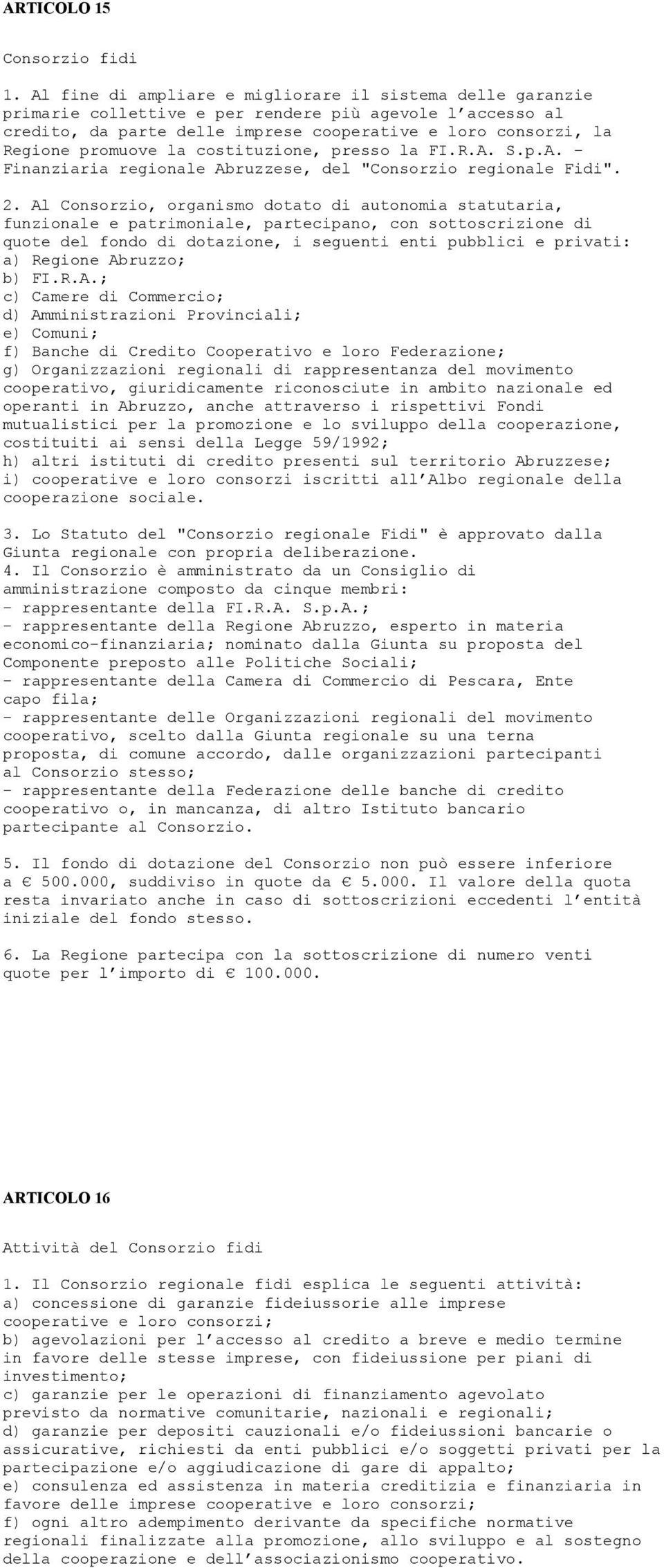 la costituzione, presso la FI.R.A. S.p.A. - Finanziaria regionale Abruzzese, del "Consorzio regionale Fidi". 2.