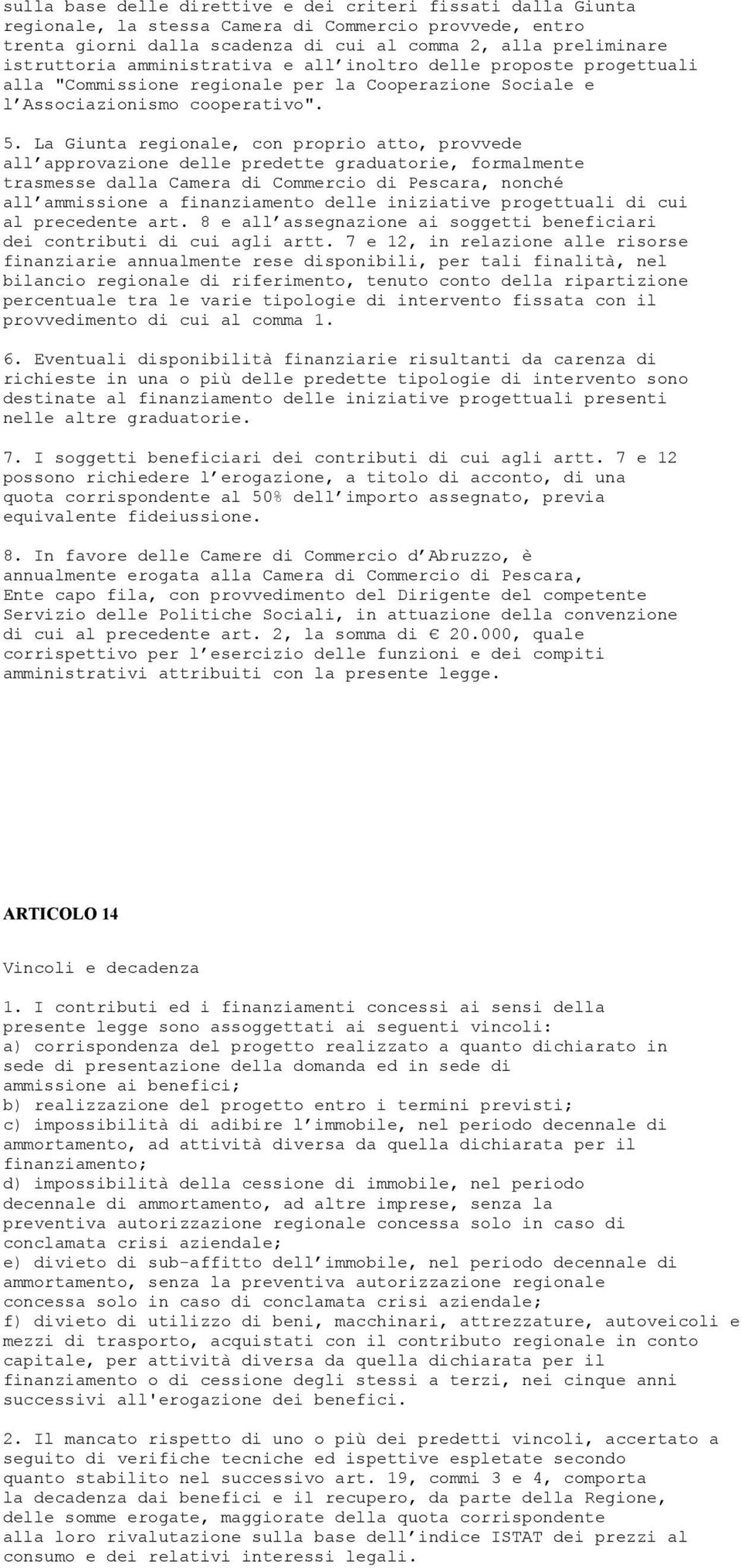 La Giunta regionale, con proprio atto, provvede all approvazione delle predette graduatorie, formalmente trasmesse dalla Camera di Commercio di Pescara, nonché all ammissione a finanziamento delle