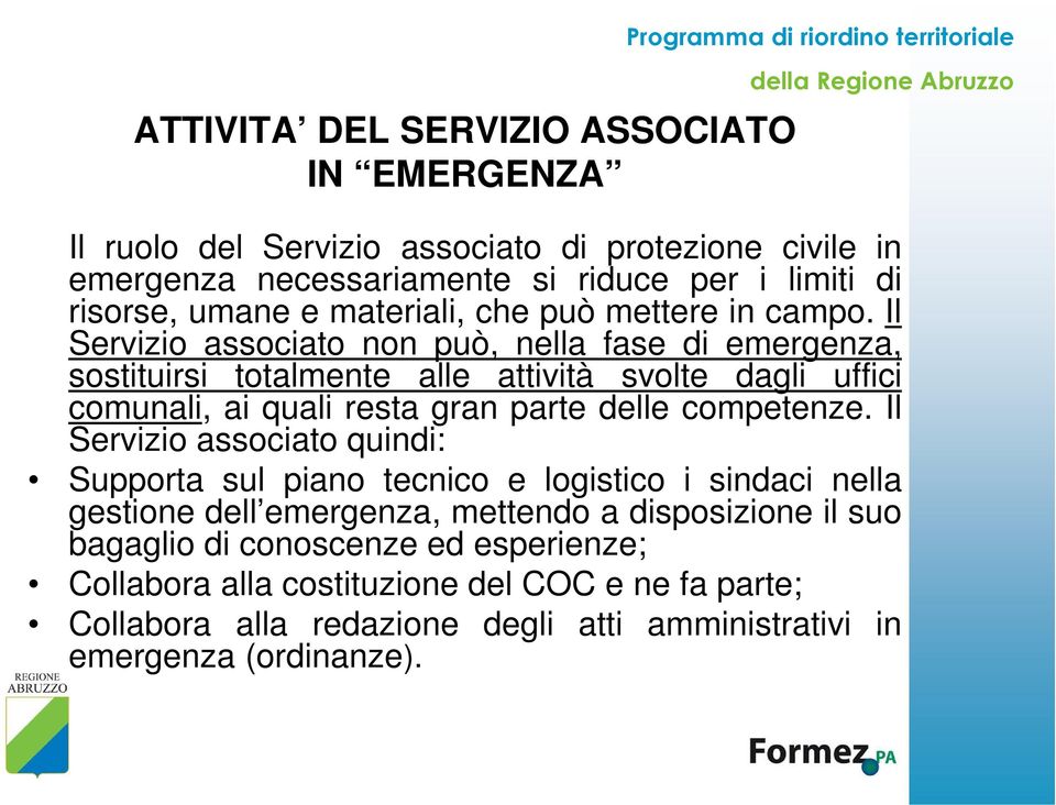 Il Servizio associato non può, nella fase di emergenza, sostituirsi totalmente alle attività svolte dagli uffici comunali, ai quali resta gran parte delle competenze.