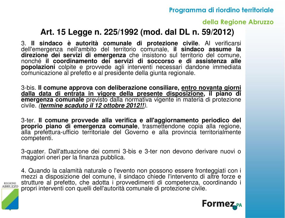 di soccorso e di assistenza alle popolazioni colpite e provvede agli interventi necessari dandone immediata comunicazione al prefetto e al presidente della giunta regionale. 3-bis.