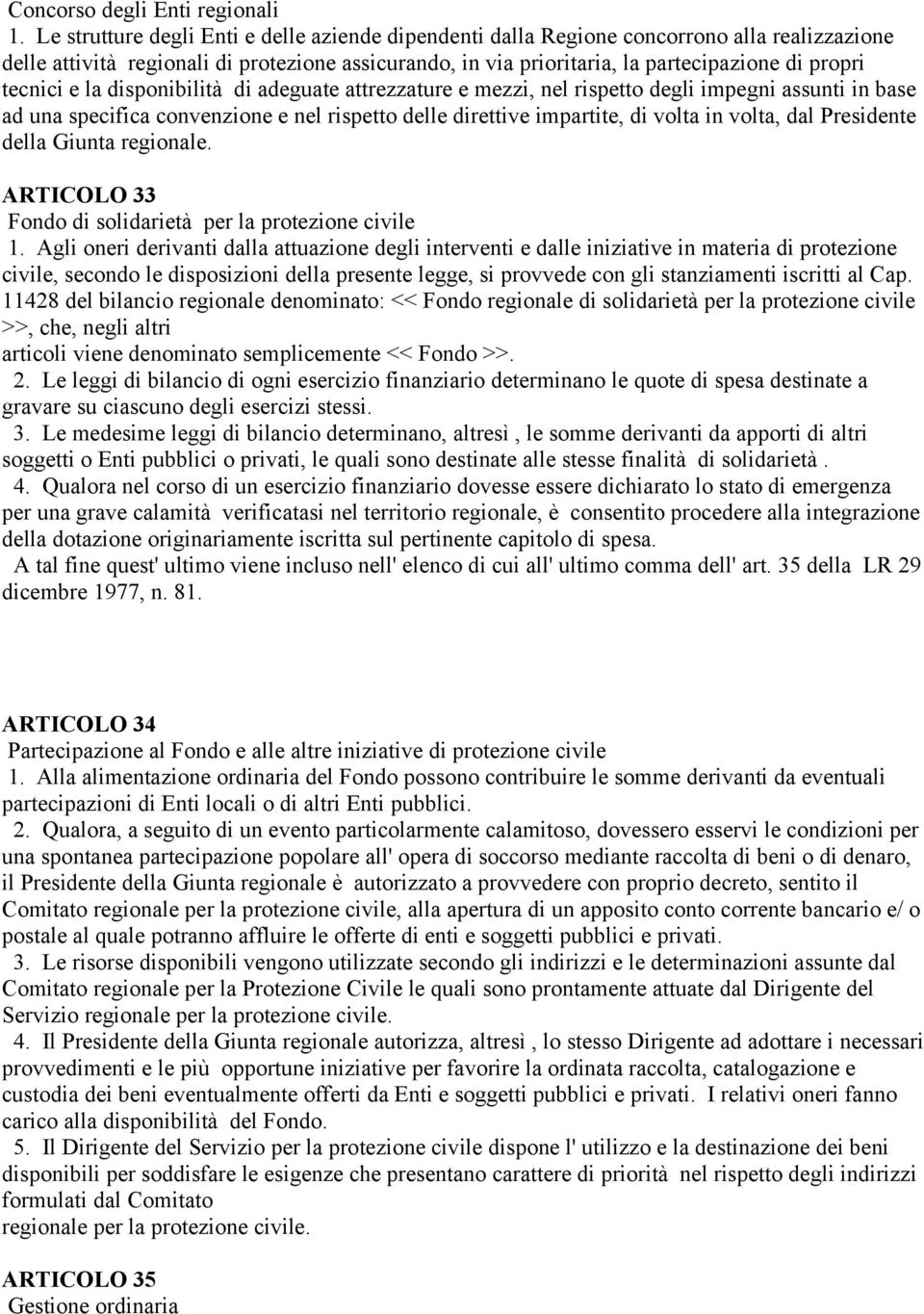 tecnici e la disponibilità di adeguate attrezzature e mezzi, nel rispetto degli impegni assunti in base ad una specifica convenzione e nel rispetto delle direttive impartite, di volta in volta, dal