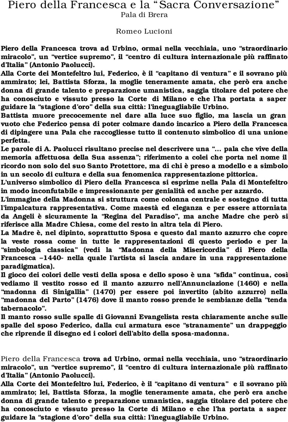 Alla Corte dei Montefeltro lui, Federico, è il capitano di ventura e il sovrano più ammirato; lei, Battista Sforza, la moglie teneramente amata, che però era anche donna di grande talento e