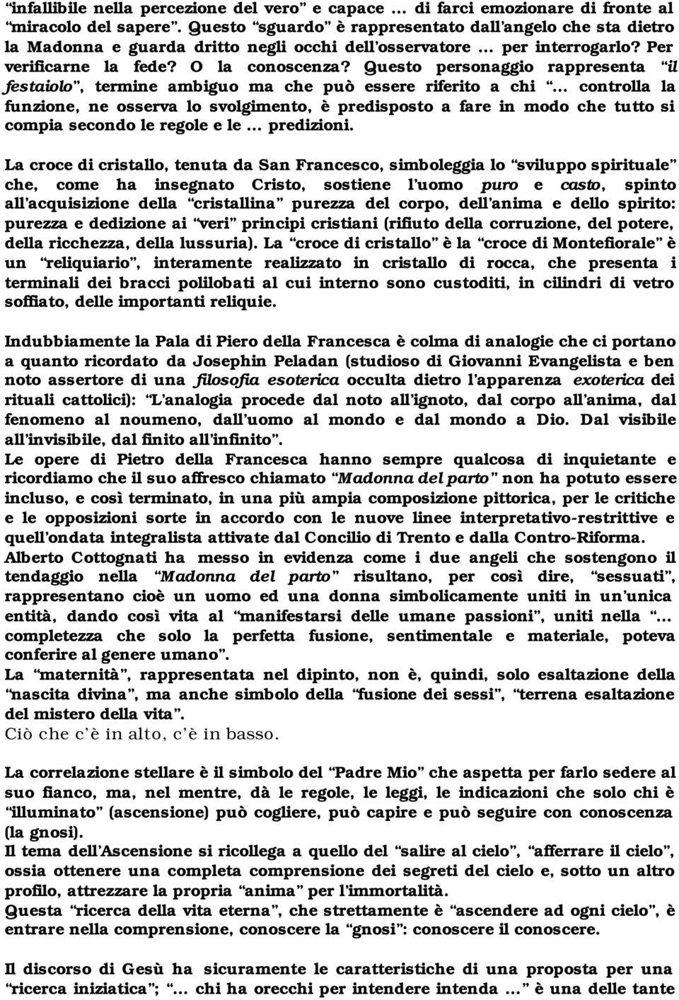 Questo personaggio rappresenta il festaiolo, termine ambiguo ma che può essere riferito a chi controlla la funzione, ne osserva lo svolgimento, è predisposto a fare in modo che tutto si compia