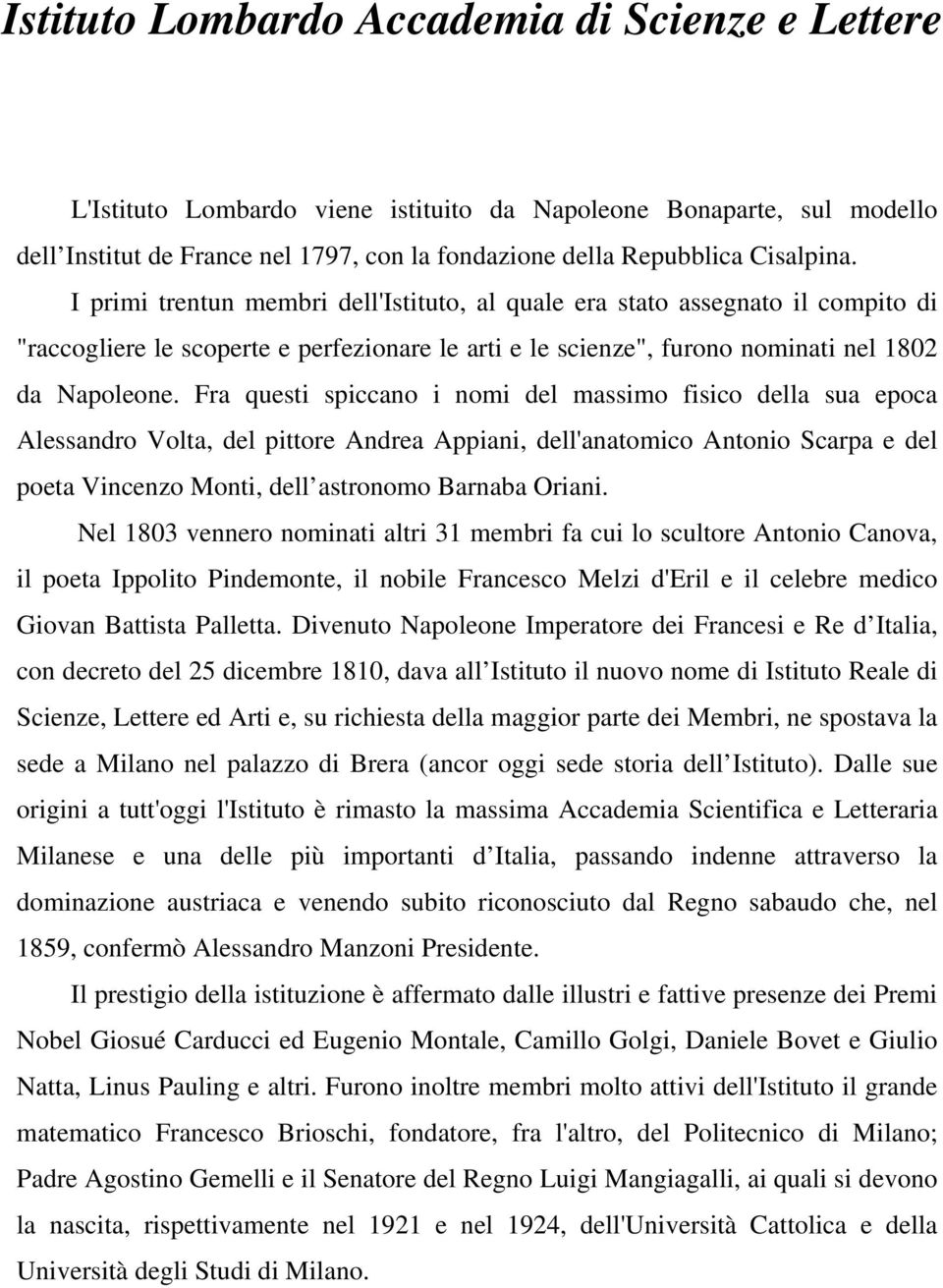 Fra questi spiccano i nomi del massimo fisico della sua epoca Alessandro Volta, del pittore Andrea Appiani, dell'anatomico Antonio Scarpa e del poeta Vincenzo Monti, dell astronomo Barnaba Oriani.