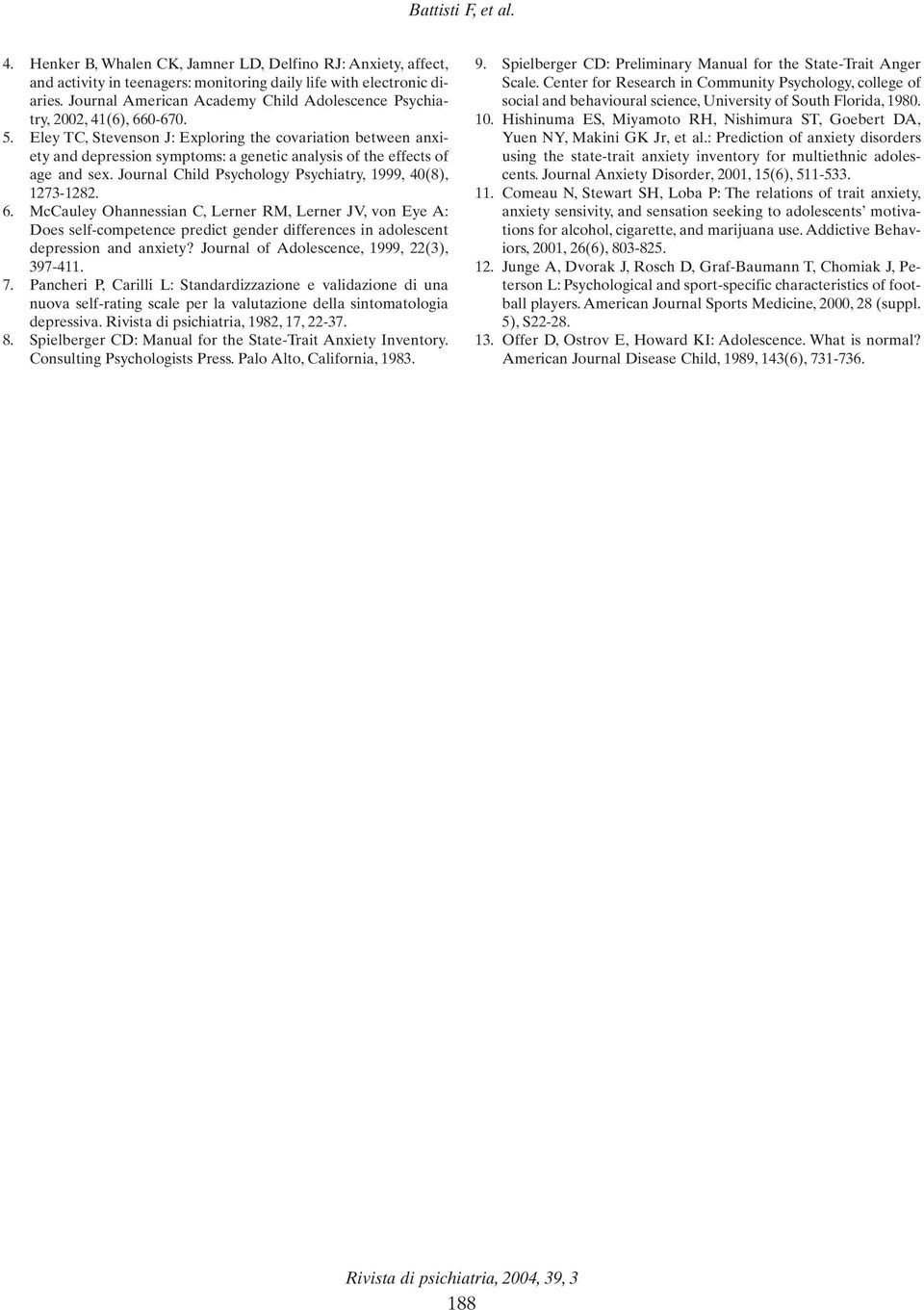 Eley TC, Stevenson J: Exploring the covariation between anxiety and depression symptoms: a genetic analysis of the effects of age and sex. Journal Child Psychology Psychiatry, 1999, 40(8), 1273-1282.