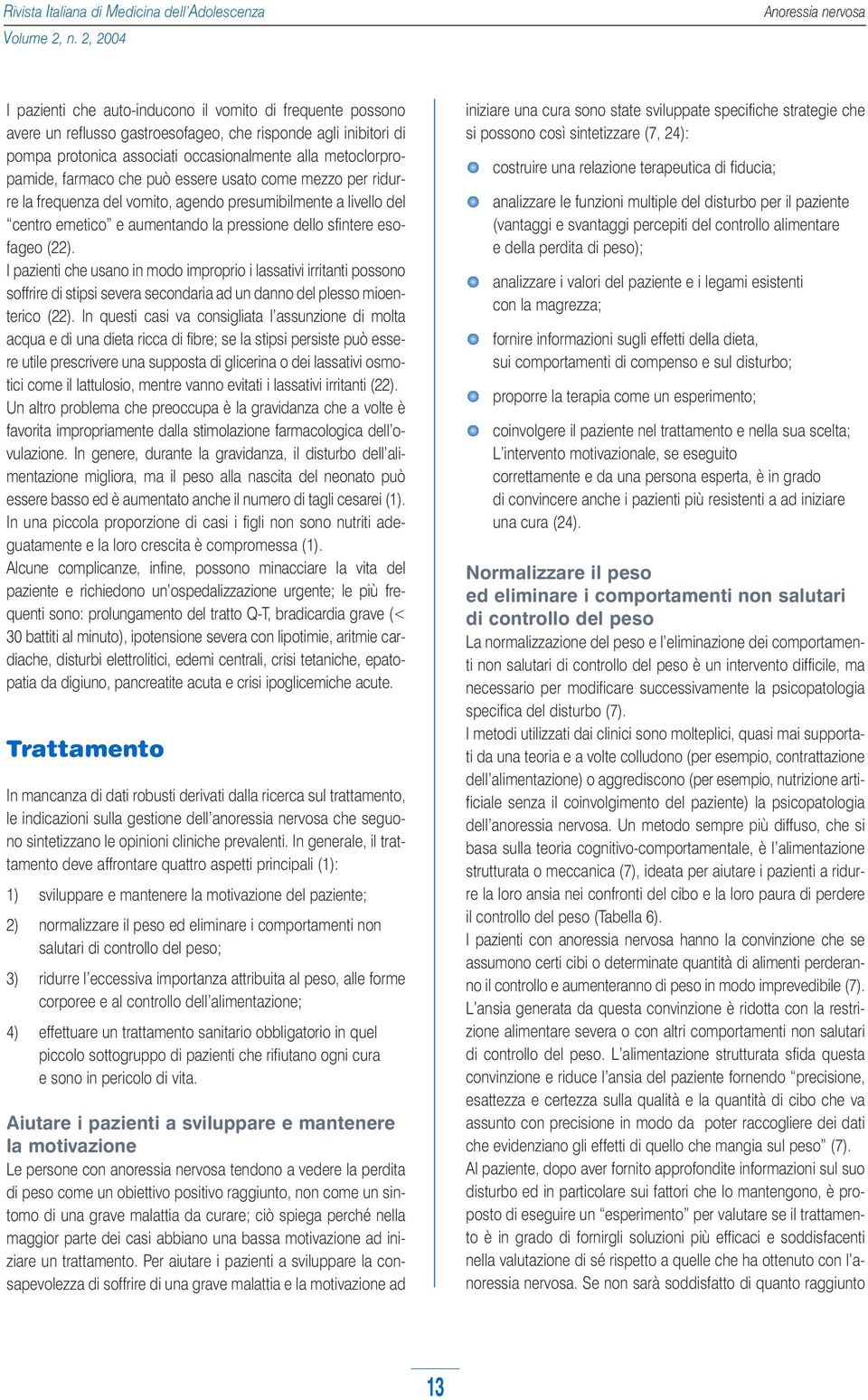 (22). I pazienti che usano in modo improprio i lassativi irritanti possono soffrire di stipsi severa secondaria ad un danno del plesso mioenterico (22).