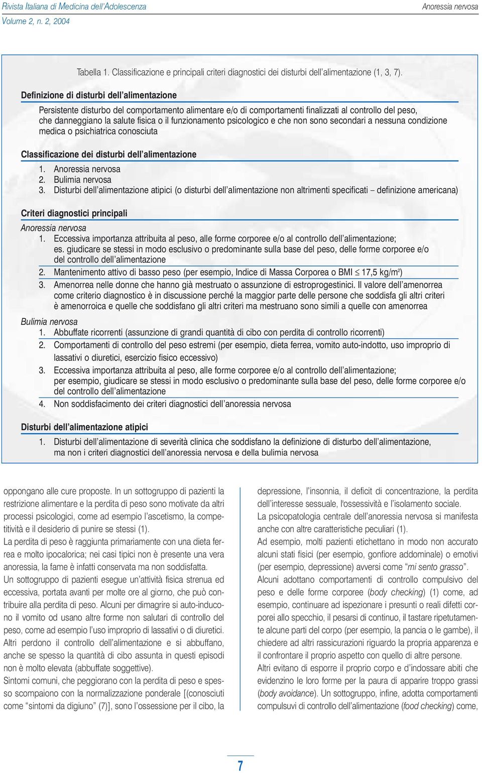 funzionamento psicologico e che non sono secondari a nessuna condizione medica o psichiatrica conosciuta Classificazione dei disturbi dell alimentazione 1. Anoressia nervosa 2. Bulimia nervosa 3.