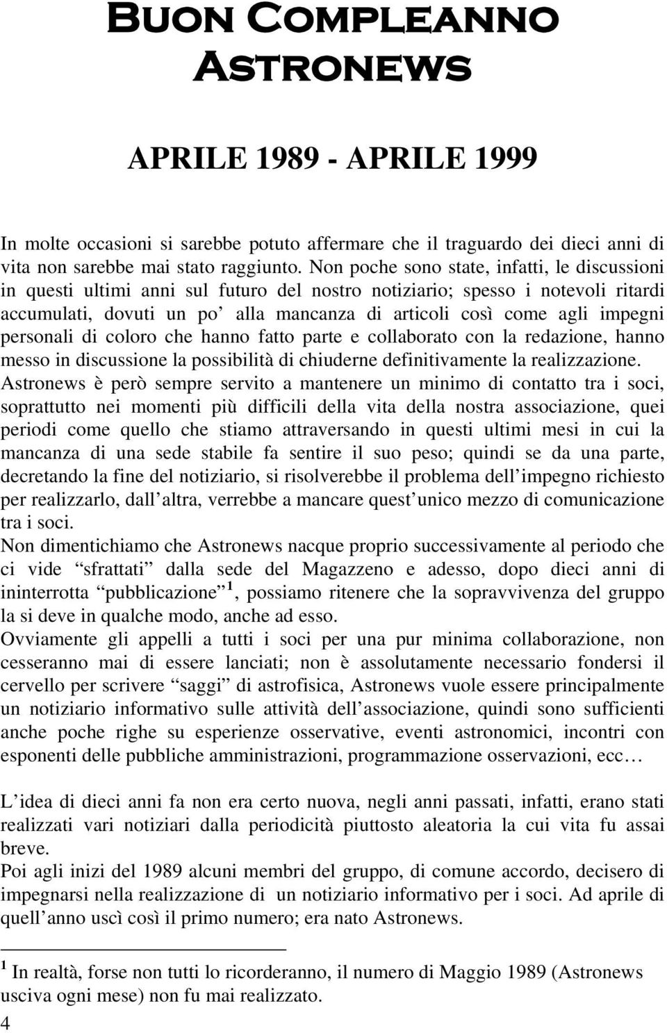 impegni personali di coloro che hanno fatto parte e collaborato con la redazione, hanno messo in discussione la possibilità di chiuderne definitivamente la realizzazione.