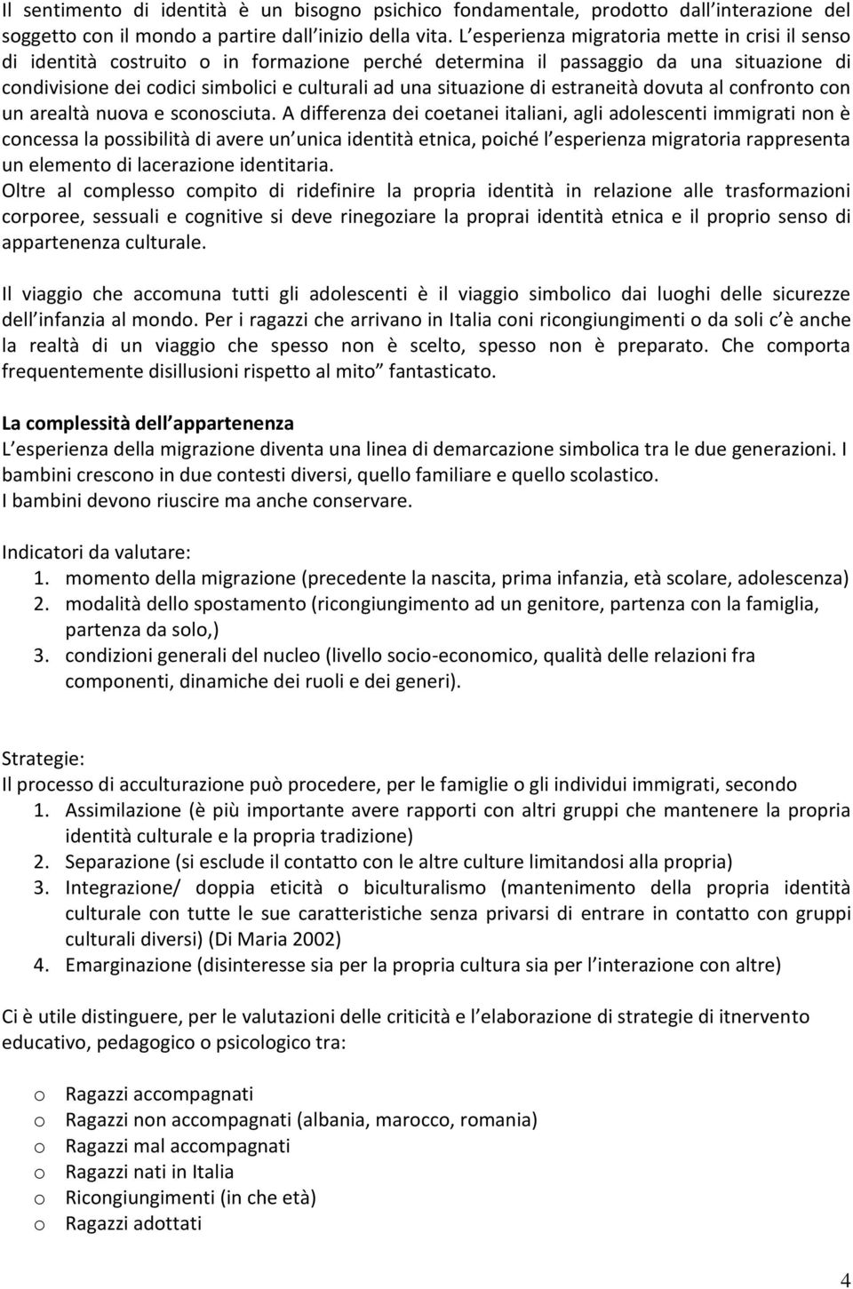 situazione di estraneità dovuta al confronto con un arealtà nuova e sconosciuta.