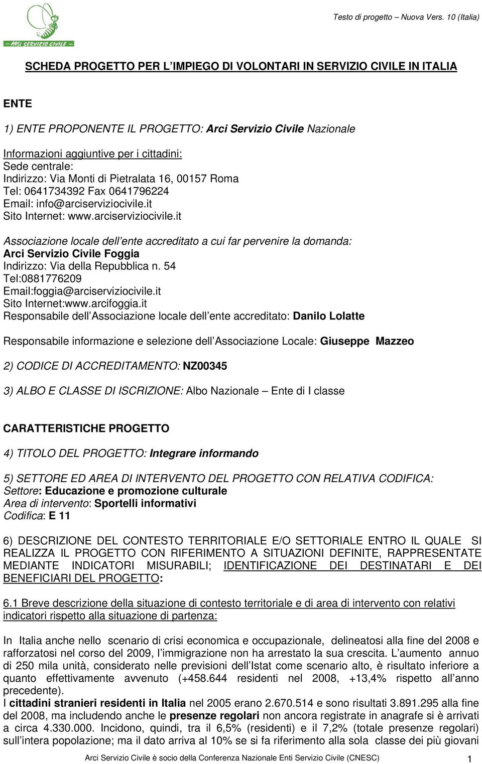 it Sito Internet: www.arciserviziocivile.it Associazione locale dell ente accreditato a cui far pervenire la domanda: Arci Servizio Civile Foggia Indirizzo: Via della Repubblica n.