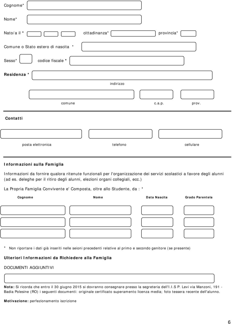 Contatti posta elettronica telefono cellulare Informazioni sulla Famiglia Informazioni da fornire qualora ritenute funzionali per l'organizzazione dei servizi scolastici a favore degli alunni (ad es.