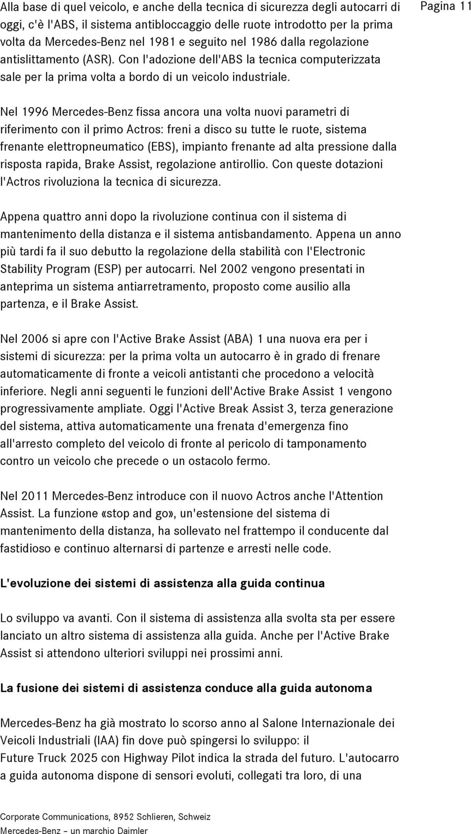 Pagina 11 Nel 1996 Mercedes-Benz fissa ancora una volta nuovi parametri di riferimento con il primo Actros: freni a disco su tutte le ruote, sistema frenante elettropneumatico (EBS), impianto