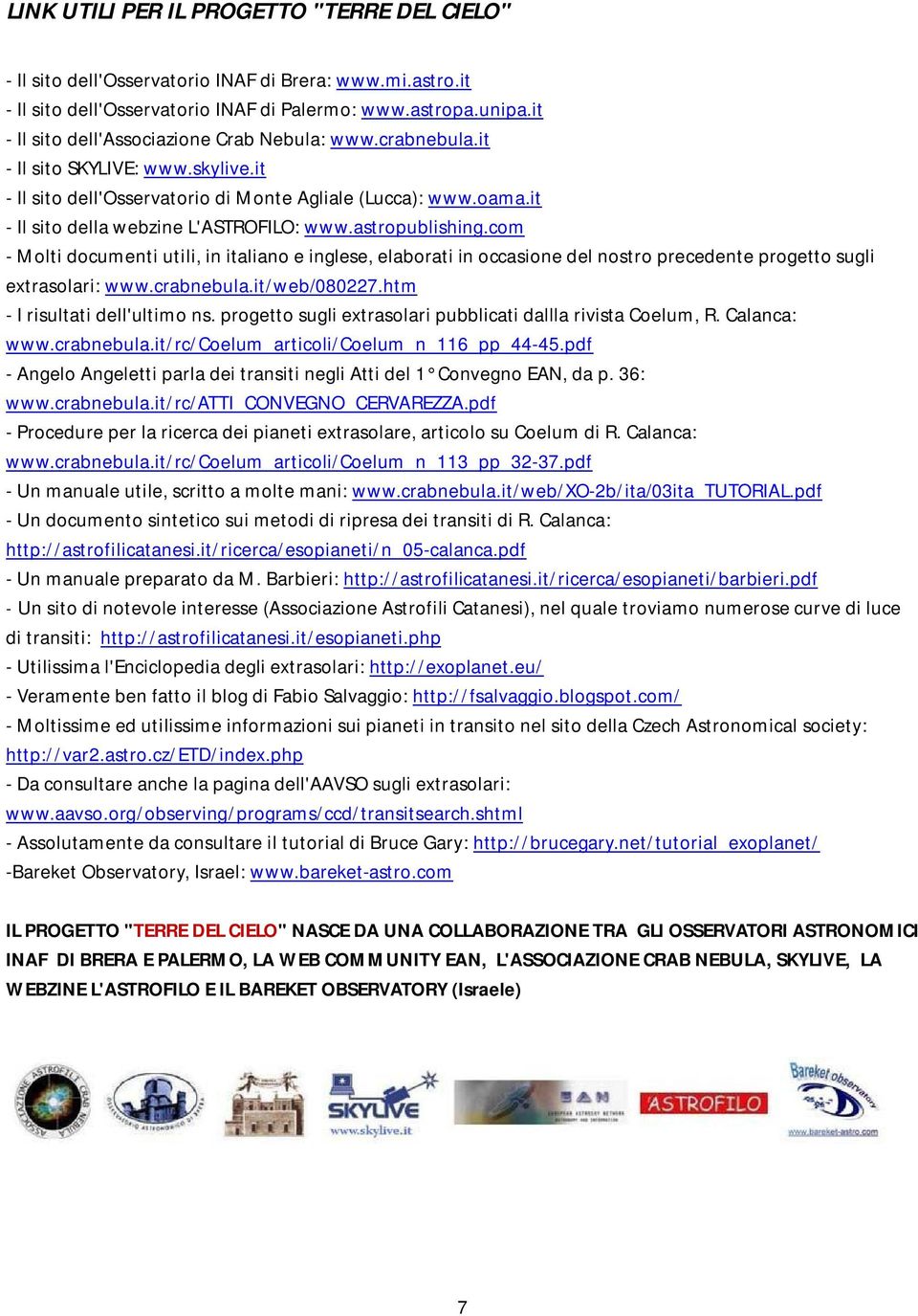 it - Il sito della webzine L'ASTROFILO: www.astropublishing.com - Molti documenti utili, in italiano e inglese, elaborati in occasione del nostro precedente progetto sugli extrasolari: www.crabnebula.