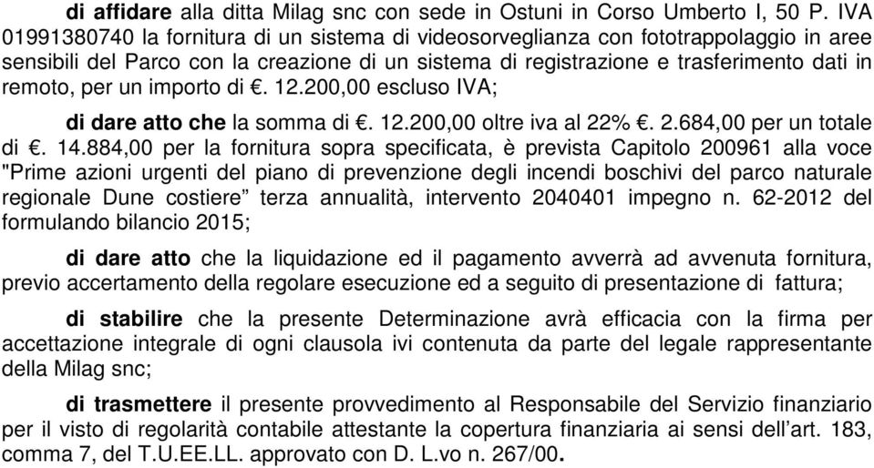 importo di. 12.200,00 escluso IVA; di dare atto che la somma di. 12.200,00 oltre iva al 22%. 2.684,00 per un totale di. 14.