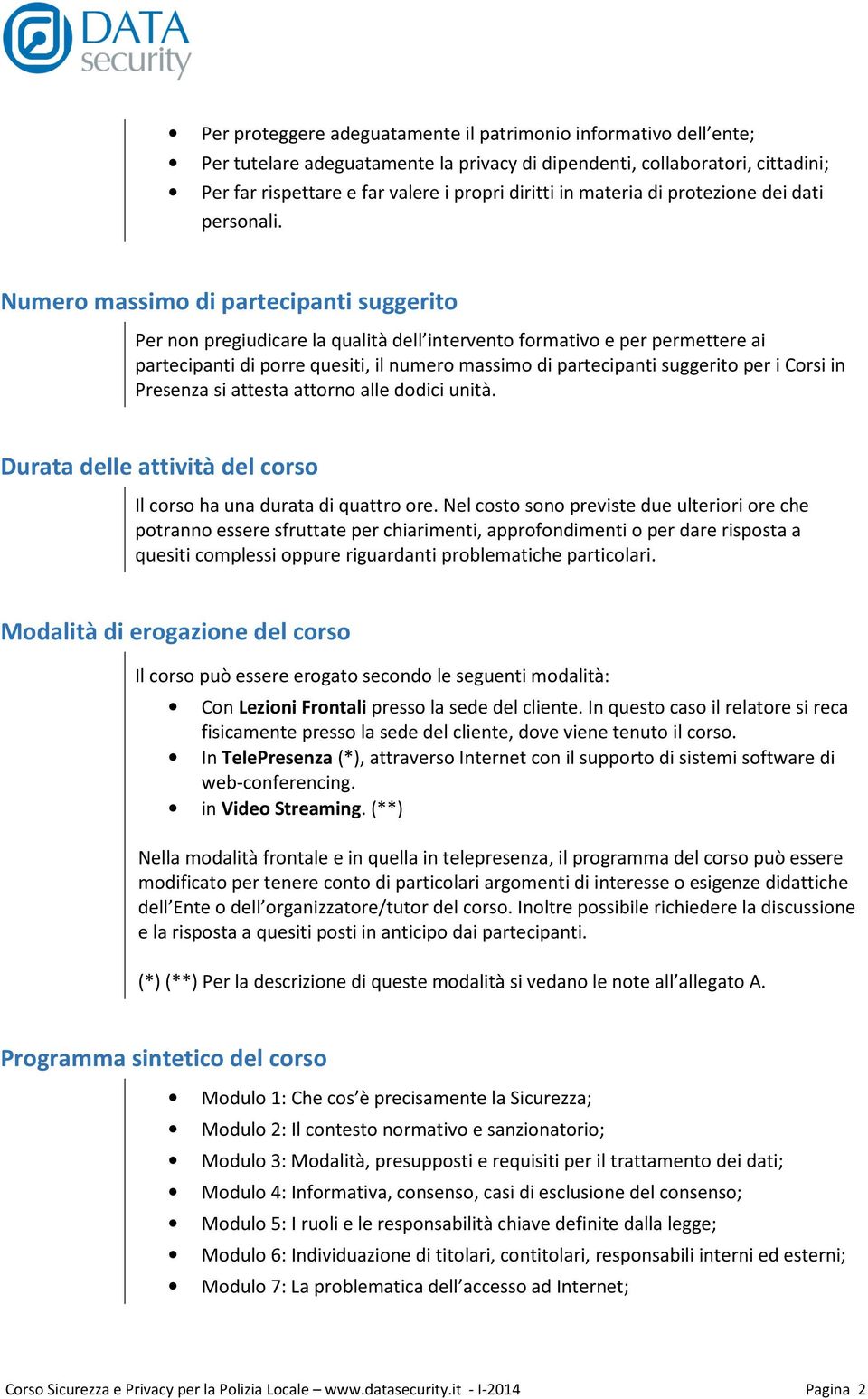 Numero massimo di partecipanti suggerito Per non pregiudicare la qualità dell intervento formativo e per permettere ai partecipanti di porre quesiti, il numero massimo di partecipanti suggerito per i