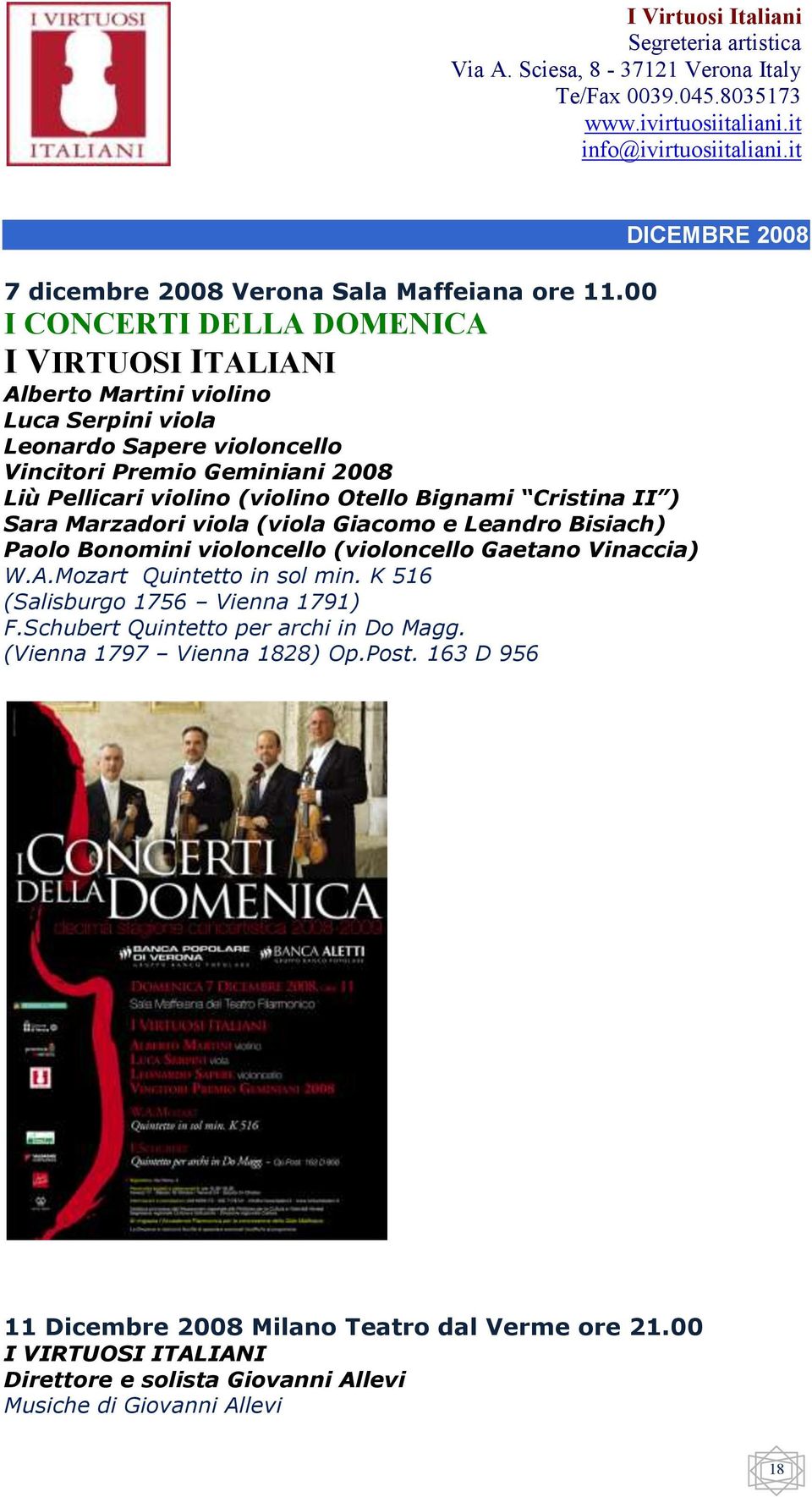 violino (violino Otello Bignami Cristina II ) Sara Marzadori viola (viola Giacomo e Leandro Bisiach) Paolo Bonomini violoncello (violoncello Gaetano Vinaccia) W.A.