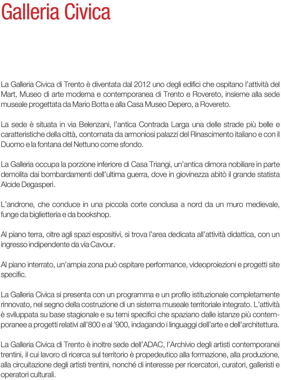 La sede è situata in via Belenzani, l antica Contrada Larga una delle strade più belle e caratteristiche della città, contornata da armoniosi palazzi del Rinascimento italiano e con il Duomo e la