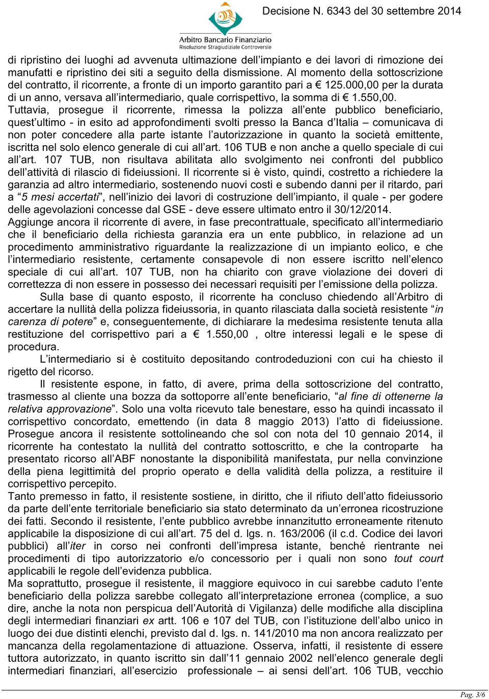 000,00 per la durata di un anno, versava all intermediario, quale corrispettivo, la somma di 1.550,00.