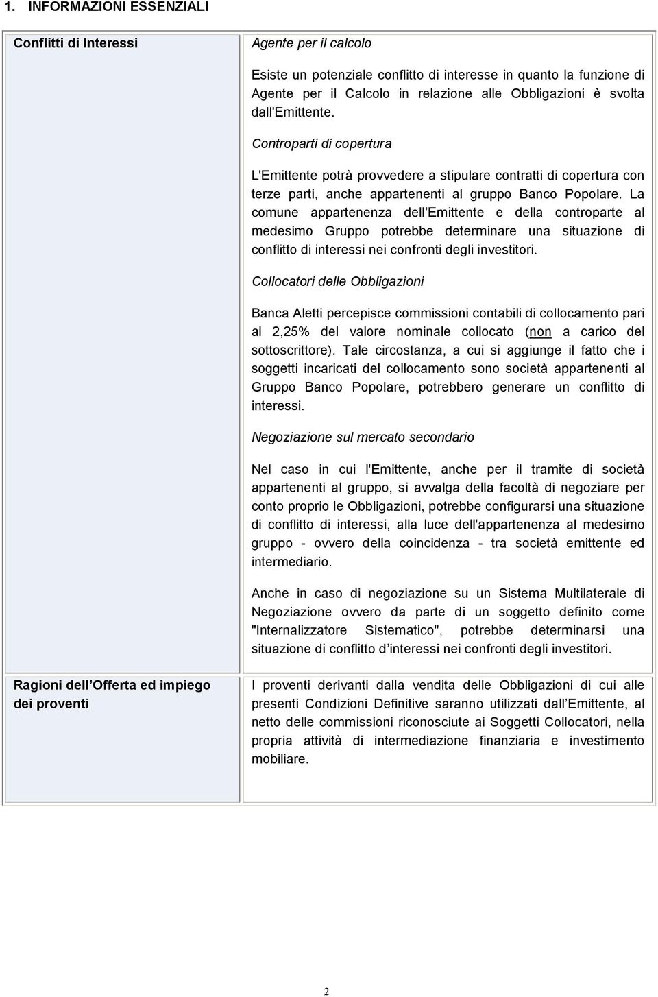 La comune appartenenza dell Emittente e della controparte al medesimo Gruppo potrebbe determinare una situazione di conflitto di interessi nei confronti degli investitori.