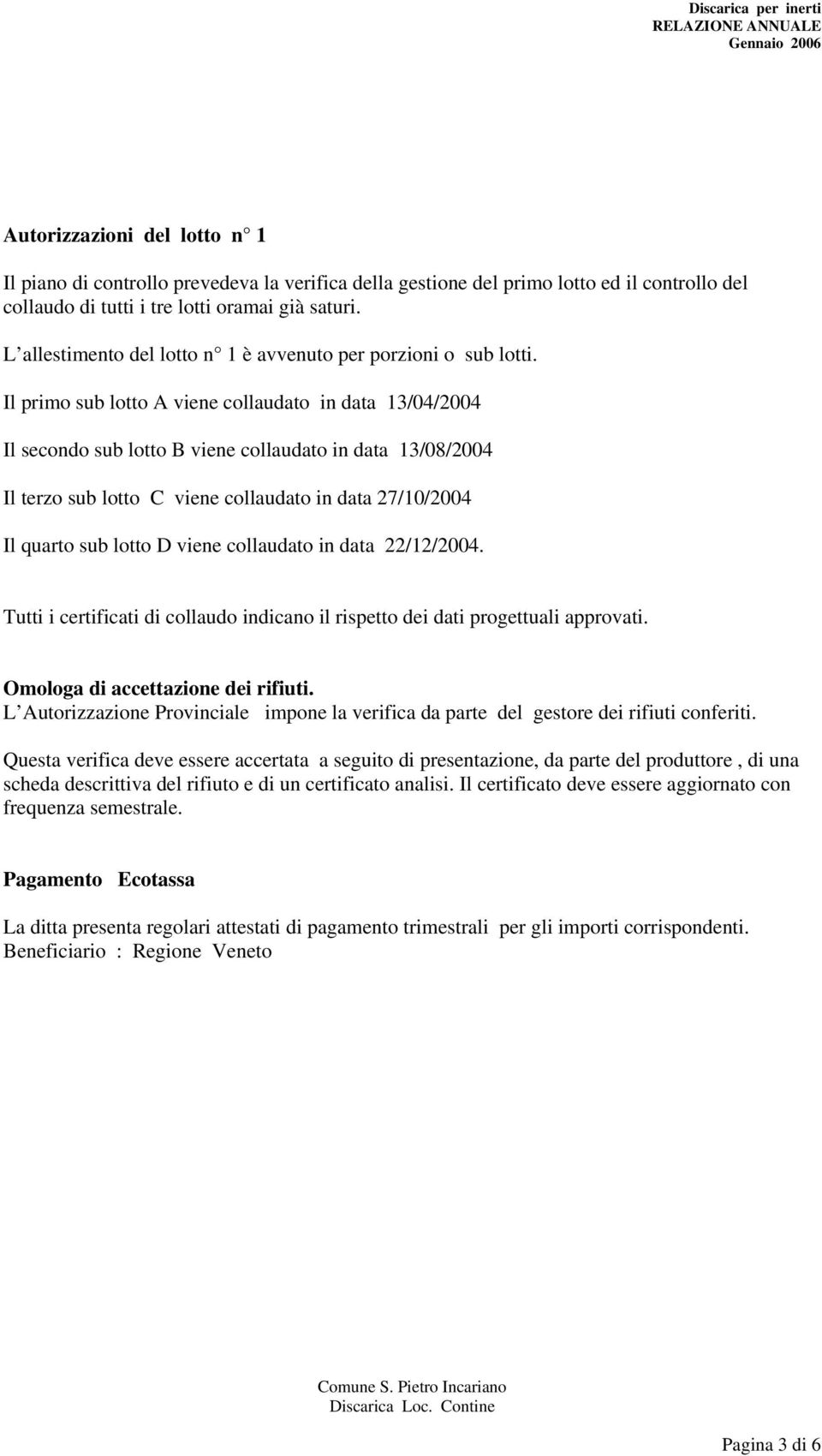 Il primo sub lotto A viene collaudato in data 13/04/2004 Il secondo sub lotto B viene collaudato in data 13/08/2004 Il terzo sub lotto C viene collaudato in data 27/10/2004 Il quarto sub lotto D