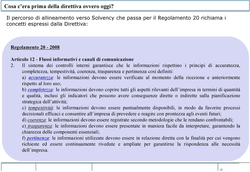 2. Il sistema dei controlli interni garantisce che le informazioni rispettino i principi di accuratezza, completezza, tempestività, coerenza, trasparenza e pertinenza così definiti: a) accuratezza: