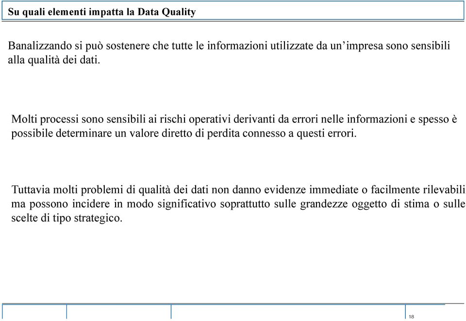 Molti processi sono sensibili ai rischi operativi derivanti da errori nelle informazioni e spesso è possibile determinare un valore diretto