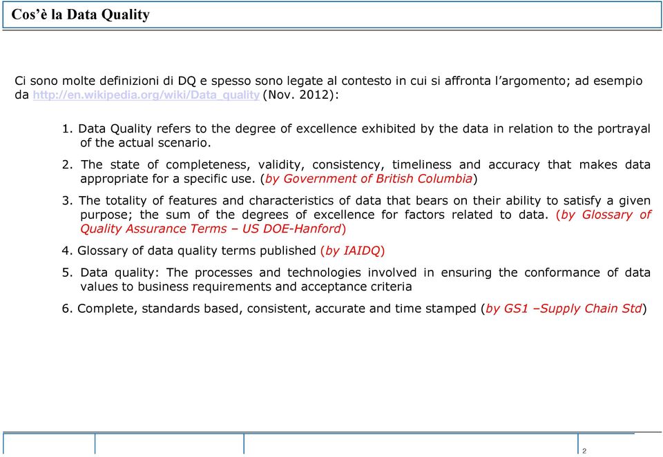 The state of completeness, validity, consistency, timeliness and accuracy that makes data appropriate for a specific use. (bygovernment of British Columbia) 3.