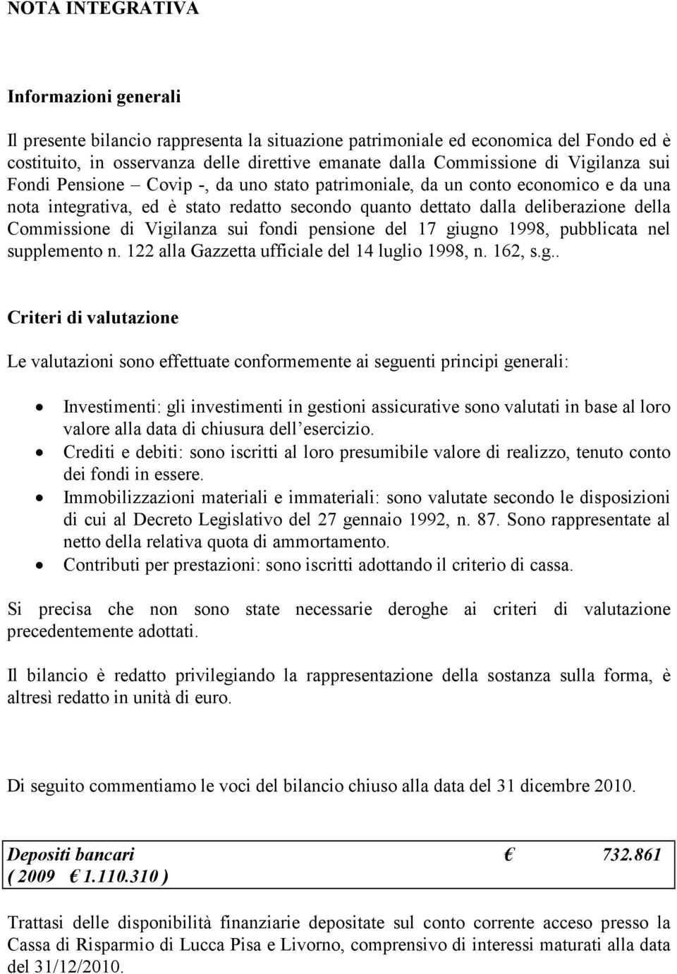 Vigilanza sui fondi pensione del 17 giugno 1998, pubblicata nel supplemento n. 122 alla Gazzetta ufficiale del 14 luglio 1998, n. 162, s.g.. Criteri di valutazione Le valutazioni sono effettuate