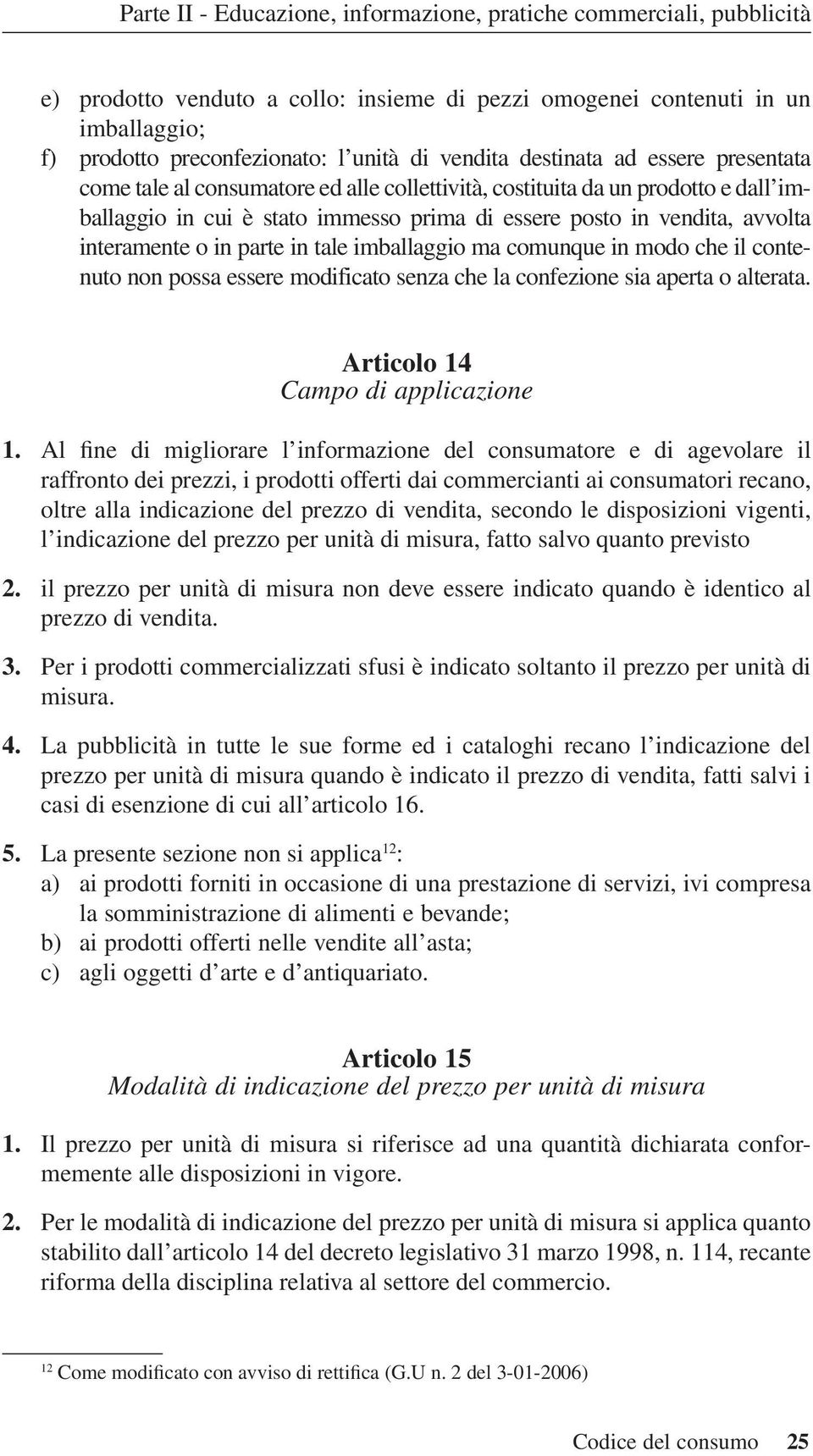 interamente o in parte in tale imballaggio ma comunque in modo che il contenuto non possa essere modificato senza che la confezione sia aperta o alterata. Articolo 14 Campo di applicazione 1.