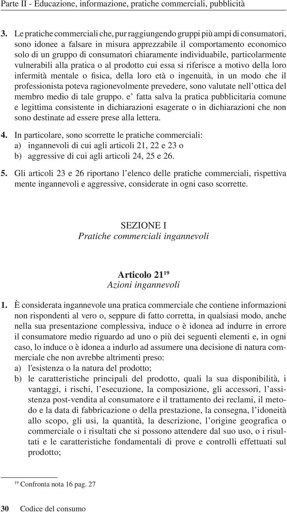 individuabile, particolarmente vulnerabili alla pratica o al prodotto cui essa si riferisce a motivo della loro infermità mentale o fisica, della loro età o ingenuità, in un modo che il