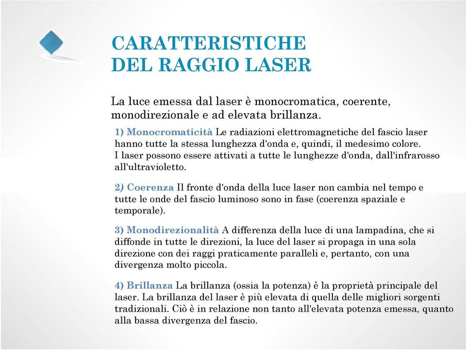 I laser possono essere attivati a tutte le lunghezze d'onda, dall'infrarosso all'ultravioletto.