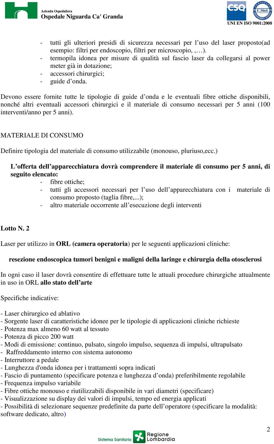 Devono essere fornite tutte le tipologie di guide d onda e le eventuali fibre ottiche disponibili, nonché altri eventuali accessori chirurgici e il materiale di consumo necessari per 5 anni (100